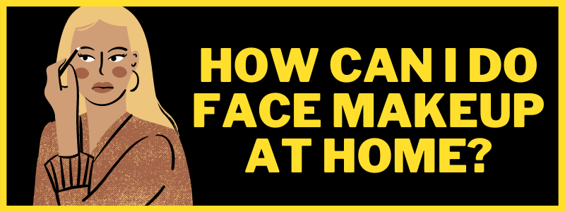 You are currently viewing How can I do face makeup at home?