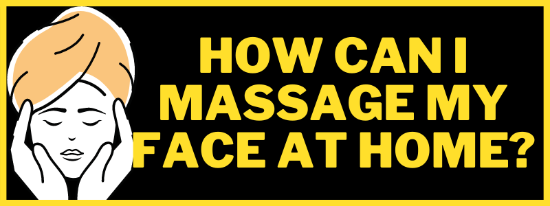 You are currently viewing How can I massage my face at home?