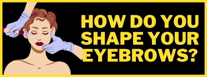 You are currently viewing How do you shape your eyebrows?