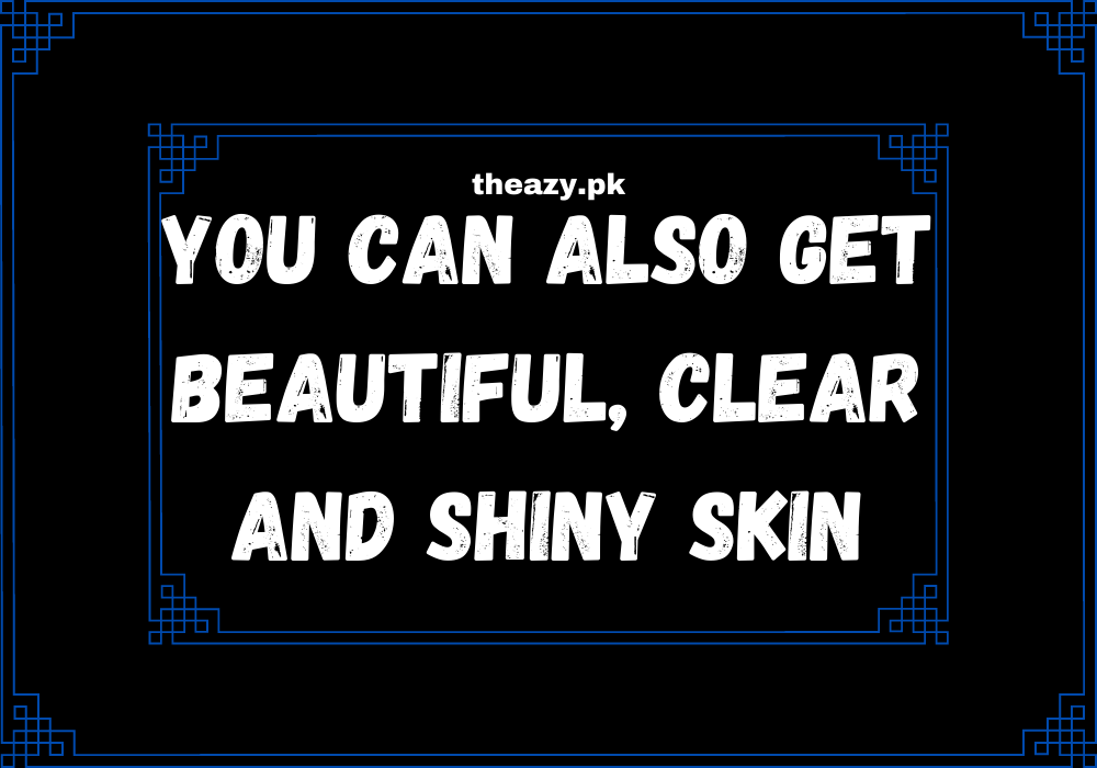 You are currently viewing You can also get beautiful, clear and shiny skin